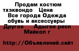 Продам костюм тхэквондо › Цена ­ 1 500 - Все города Одежда, обувь и аксессуары » Другое   . Адыгея респ.,Майкоп г.